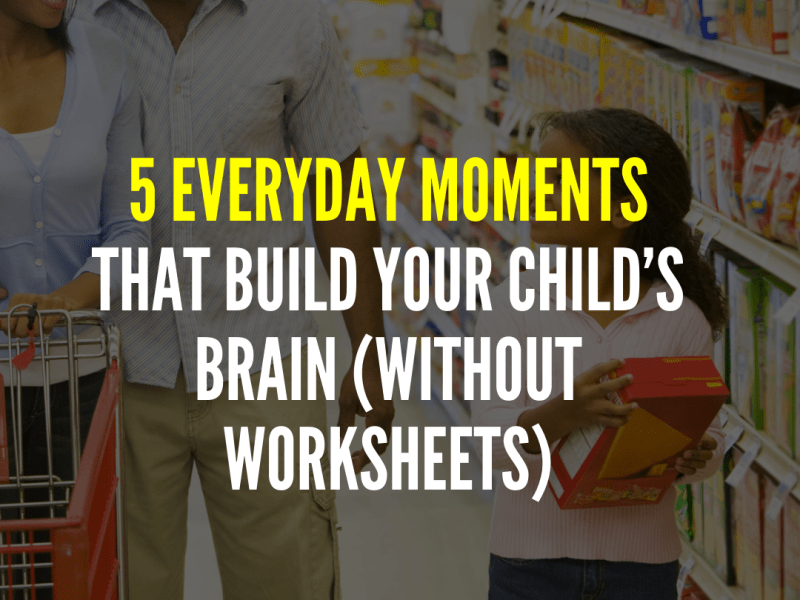 5 Everyday Moments That Build Your Child’s Brain (Without&nbsp;Worksheets)