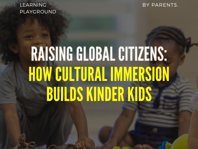 Raising Global Citizens: How Cultural Immersion Builds Kinder&nbsp;Kids