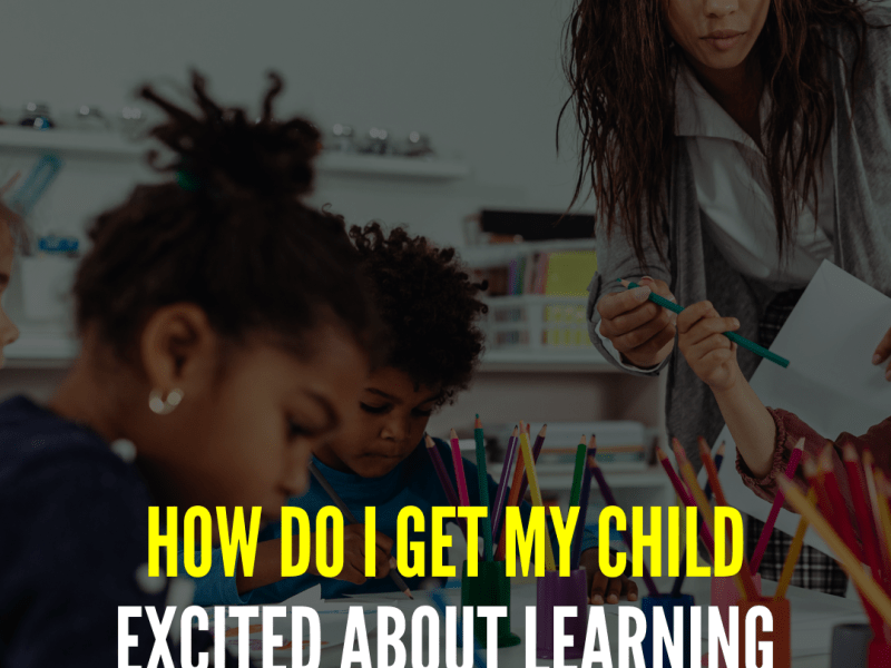 How Do I Get My Child Excited About Learning&nbsp;Again?